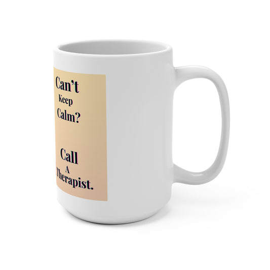 Can't Keep Calm? Call A Therapist--Mug 15oz