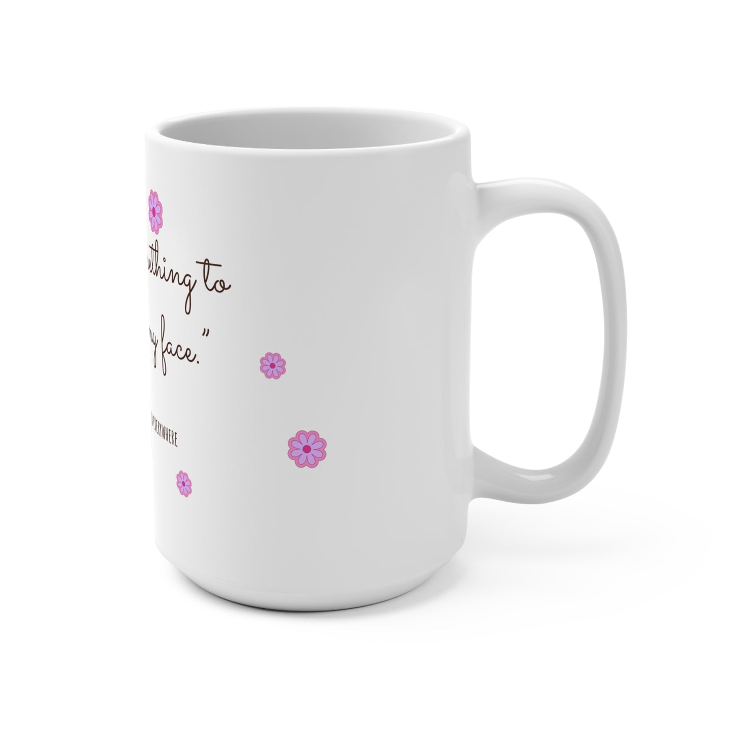 Bold and Beautiful: "If You Got Something to Say, Say It to My Face" Mug