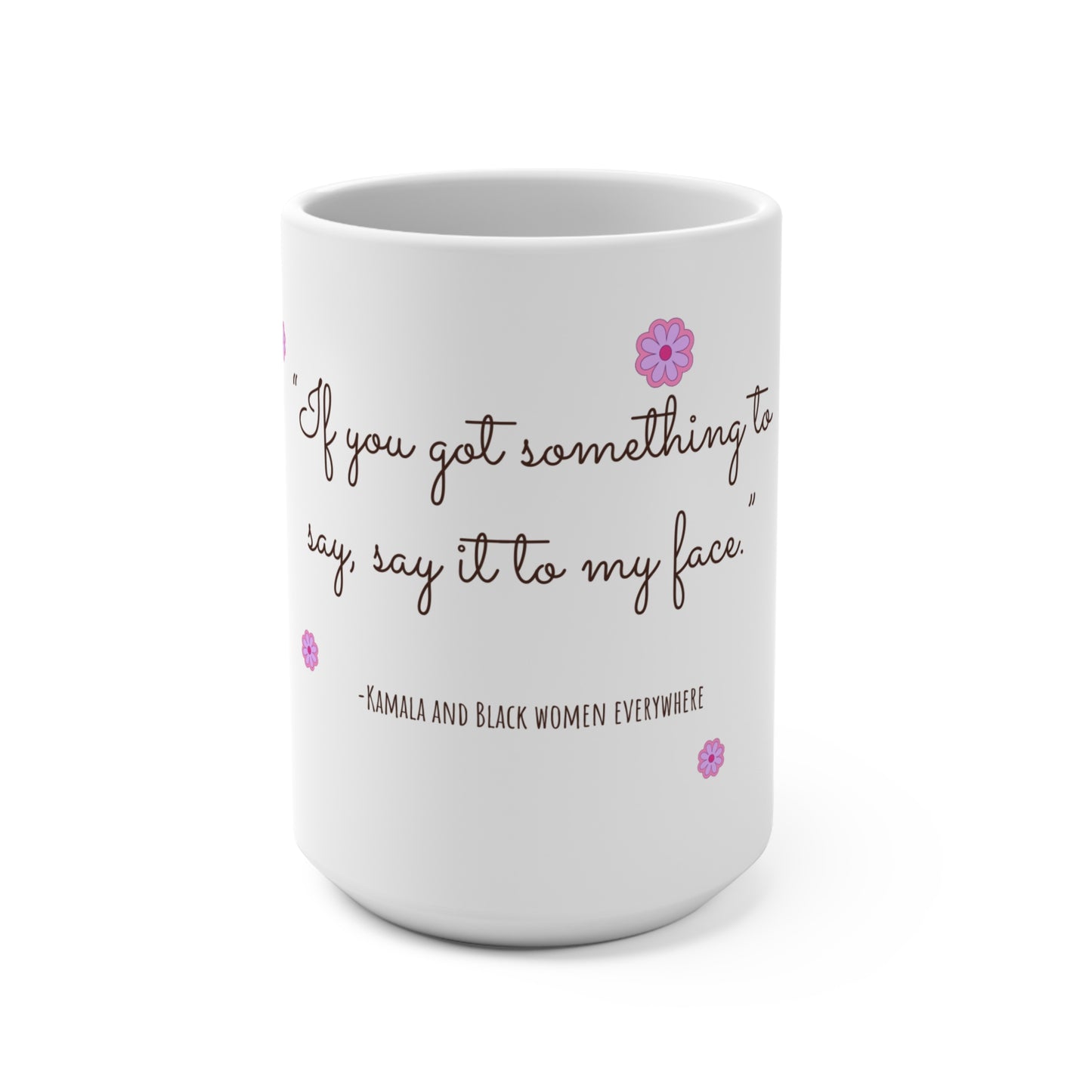 Bold and Beautiful: "If You Got Something to Say, Say It to My Face" Mug